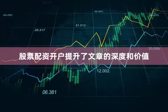 股票配资开户提升了文章的深度和价值