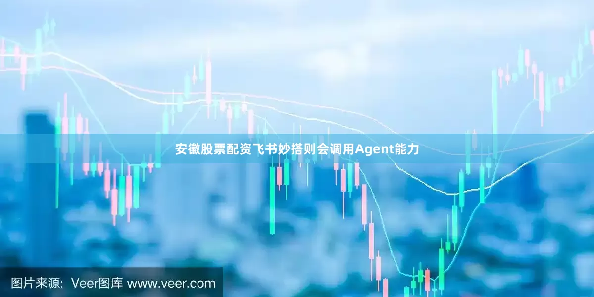 安徽股票配资飞书妙搭则会调用Agent能力