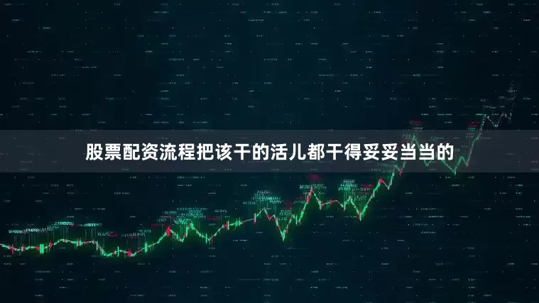 股票配资流程把该干的活儿都干得妥妥当当的