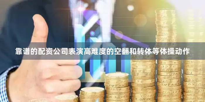 靠谱的配资公司表演高难度的空翻和转体等体操动作